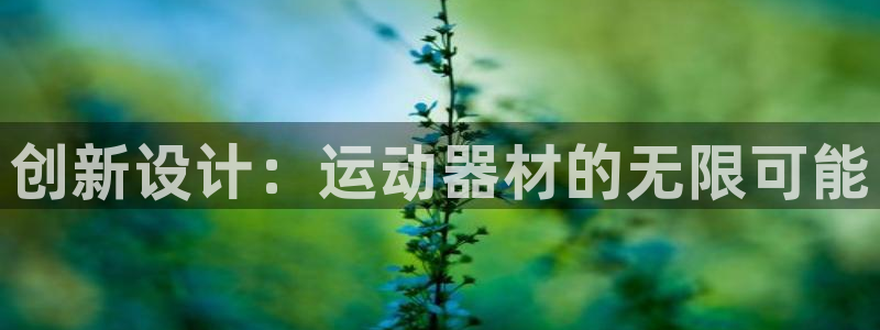 凯捷体育神州：创新设计：运动器材的无限可能