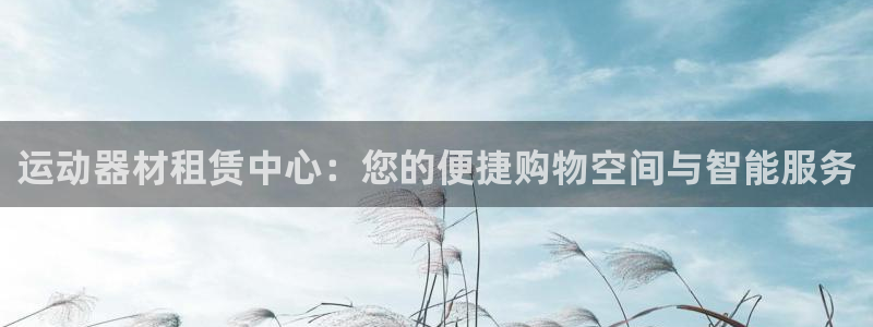 凯捷体育集团：运动器材租赁中心：您的便捷购物空间与智