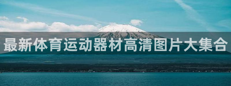 凯捷体育娱乐40996：最新体育运动器材高清图片大集
