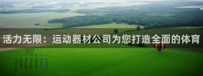 凯捷体育娱乐代理怎么样：活力无限：运动器材公司为您打