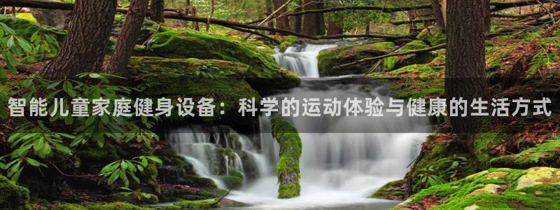凯捷体育官方客服电话：智能儿童家庭健身设备：科学的运