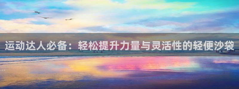 凯捷体育平台APP：运动达人必备：轻松提升力量与灵活