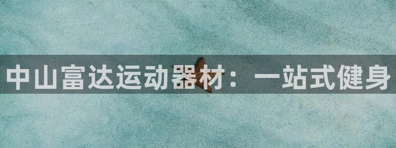 海南凯捷体育：中山富达运动器材：一站式健身