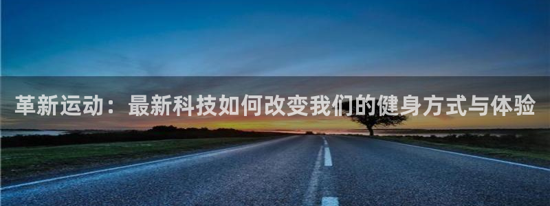 凯捷体育开户：革新运动：最新科技如何改变我们的健身方