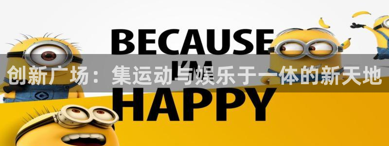 凯捷体育平台：创新广场：集运动与娱乐于一体的新天地