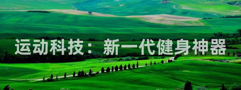 凯捷体育娱乐40996：运动科技：新一代健身神器