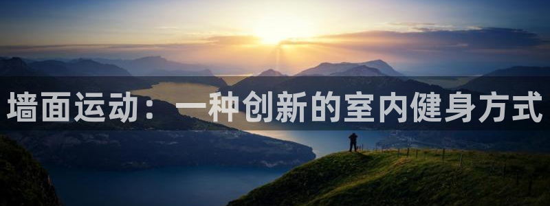 凯捷体育平台假的吗是真的吗吗：墙面运动：一种创新的室内健身方