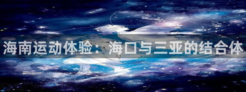 凯捷体育集团官网网址：海南运动体验：海口与三亚的结合