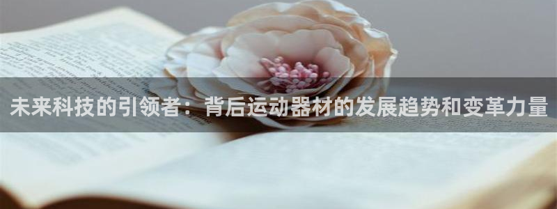 凯捷体育招商电话是多少啊：未来科技的引领者：背后运动