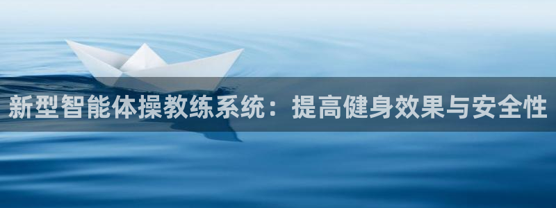 凯捷体育平台假的吗是真的吗：新型智能体操教练系统：提高健身效